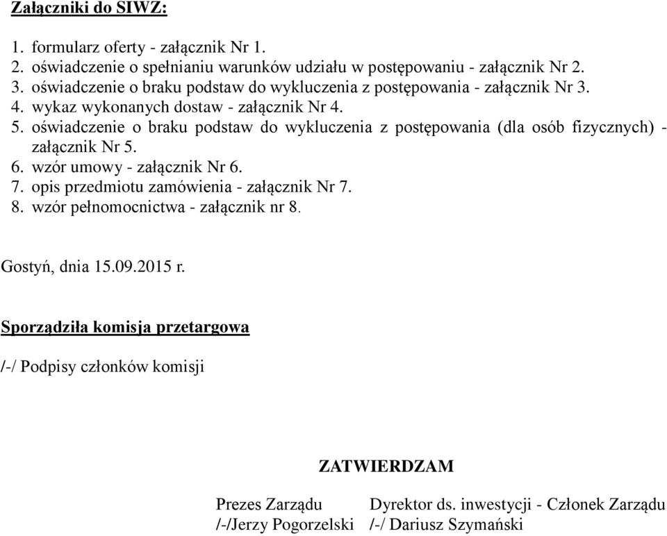 oświadczenie o braku podstaw do wykluczenia z postępowania (dla osób fizycznych) - załącznik Nr 5. 6. wzór umowy - załącznik Nr 6. 7.