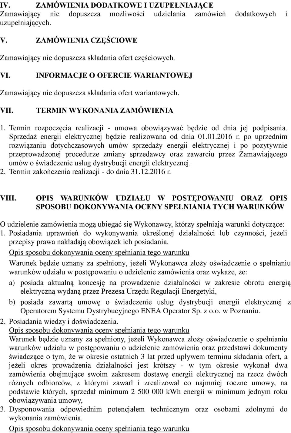 TERMIN WYKONANIA ZAMÓWIENIA 1. Termin rozpoczęcia realizacji - umowa obowiązywać będzie od dnia jej podpisania. Sprzedaż energii elektrycznej będzie realizowana od dnia 01.01.2016 r.