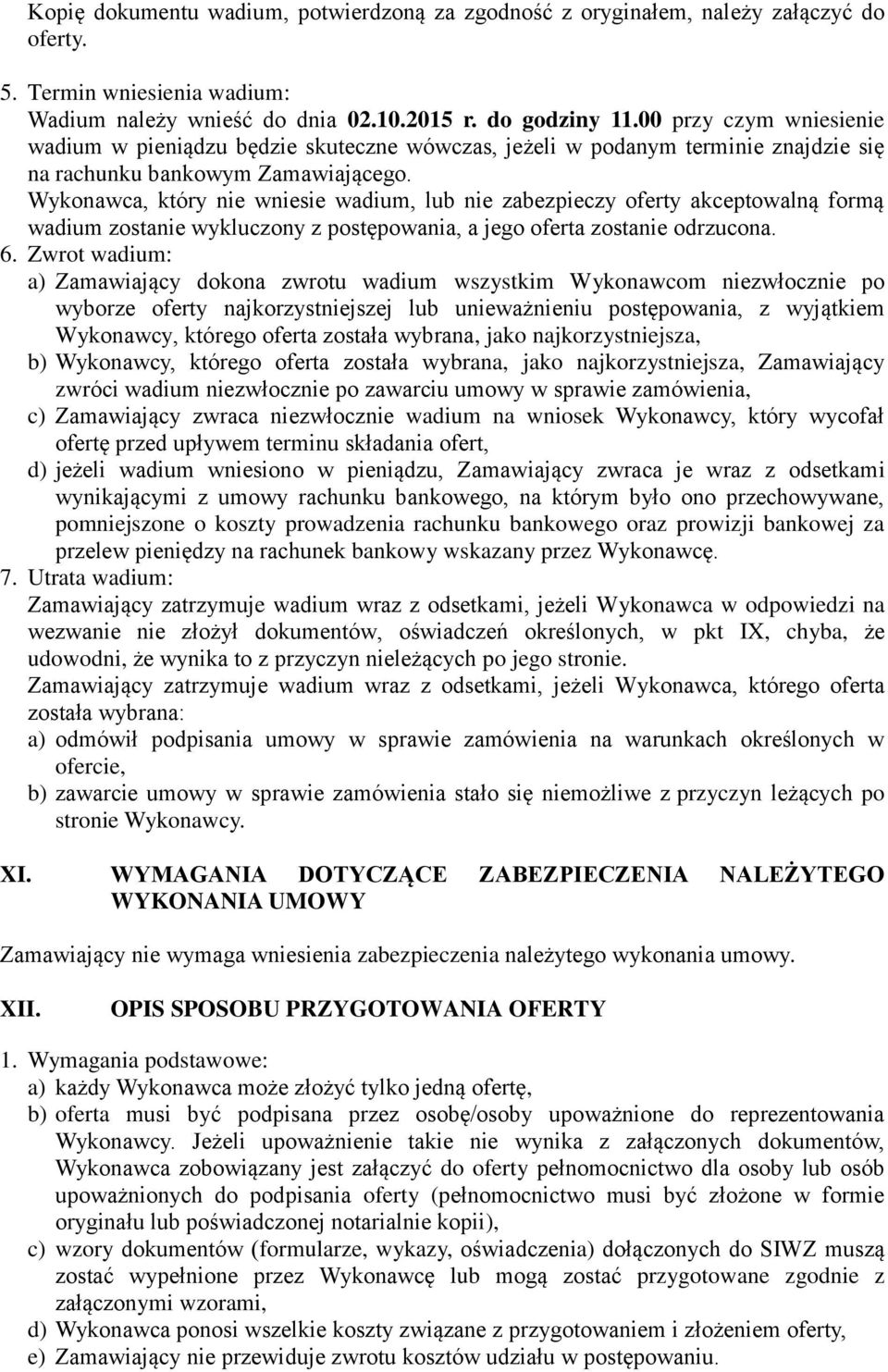 Wykonawca, który nie wniesie wadium, lub nie zabezpieczy oferty akceptowalną formą wadium zostanie wykluczony z postępowania, a jego oferta zostanie odrzucona. 6.