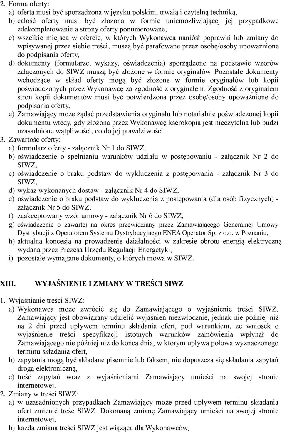 oferty, d) dokumenty (formularze, wykazy, oświadczenia) sporządzone na podstawie wzorów załączonych do SIWZ muszą być złożone w formie oryginałów.