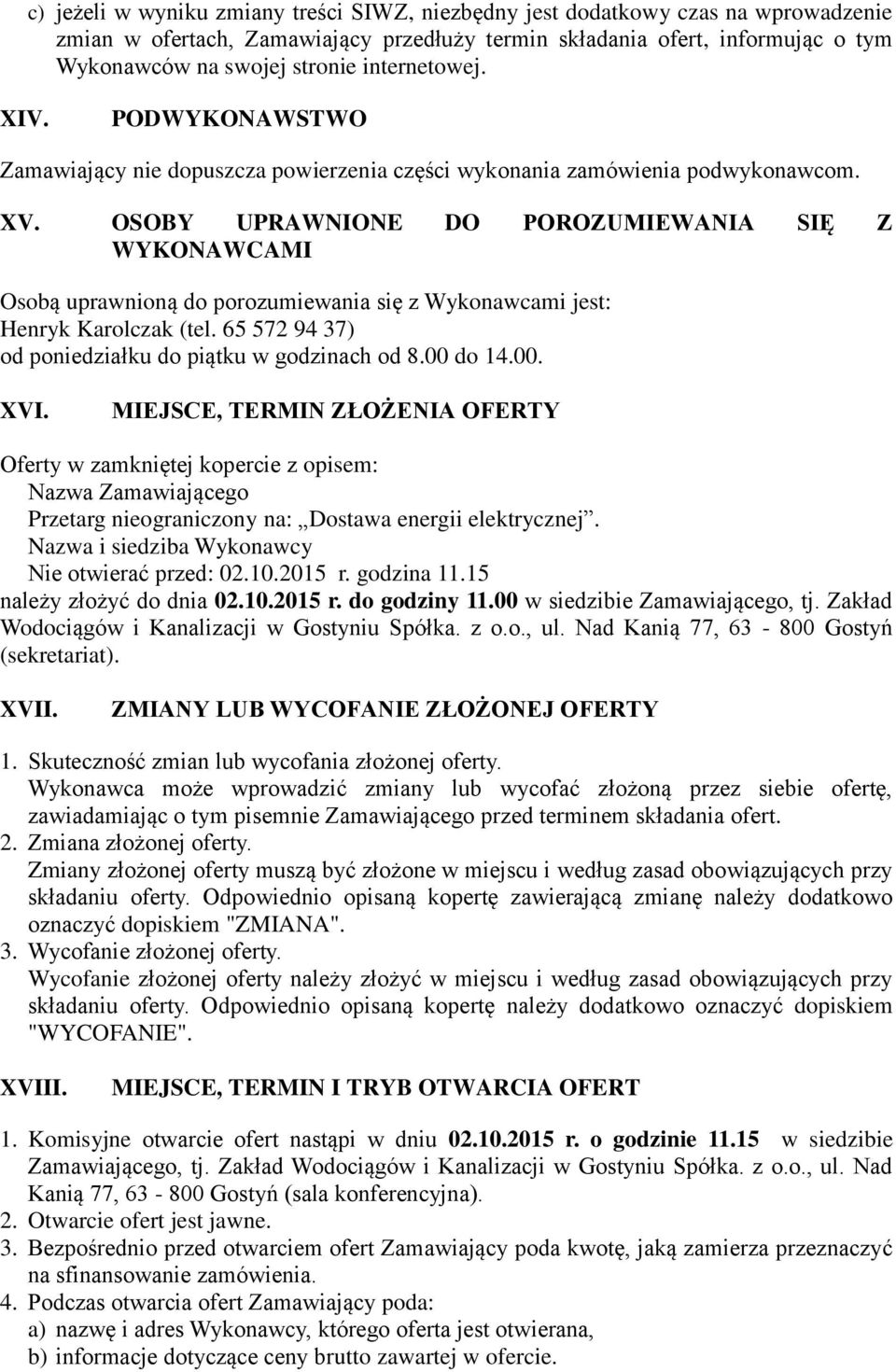 OSOBY UPRAWNIONE DO POROZUMIEWANIA SIĘ Z WYKONAWCAMI Osobą uprawnioną do porozumiewania się z Wykonawcami jest: Henryk Karolczak (tel. 65 572 94 37) od poniedziałku do piątku w godzinach od 8.