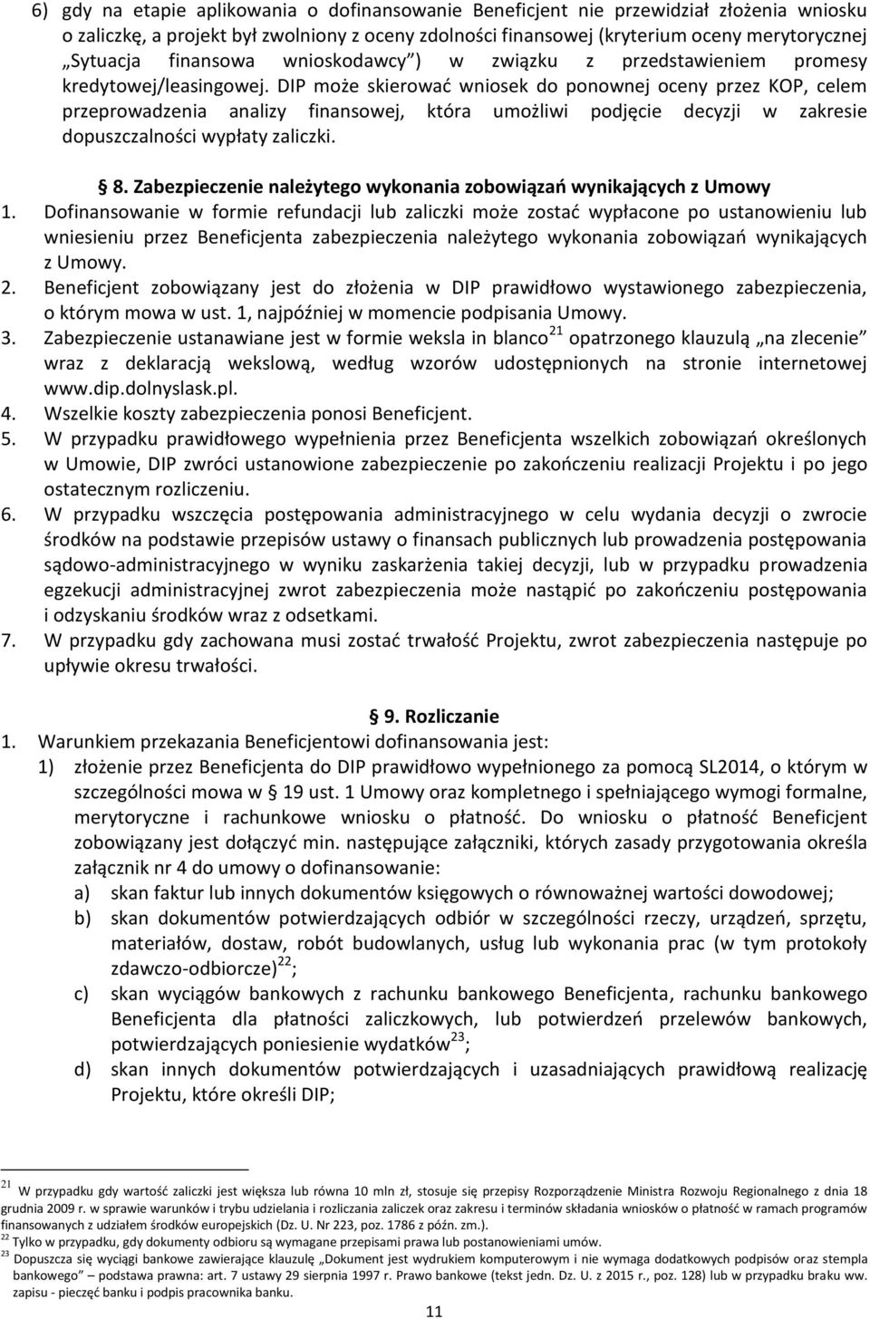 DIP może skierować wniosek do ponownej oceny przez KOP, celem przeprowadzenia analizy finansowej, która umożliwi podjęcie decyzji w zakresie dopuszczalności wypłaty zaliczki. 8.
