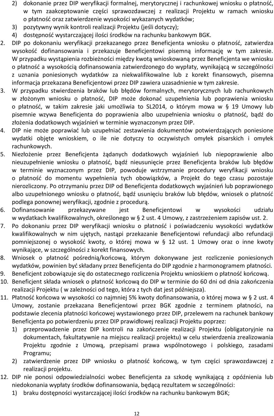 DIP po dokonaniu weryfikacji przekazanego przez Beneficjenta wniosku o płatność, zatwierdza wysokość dofinansowania i przekazuje Beneficjentowi pisemną informację w tym zakresie.
