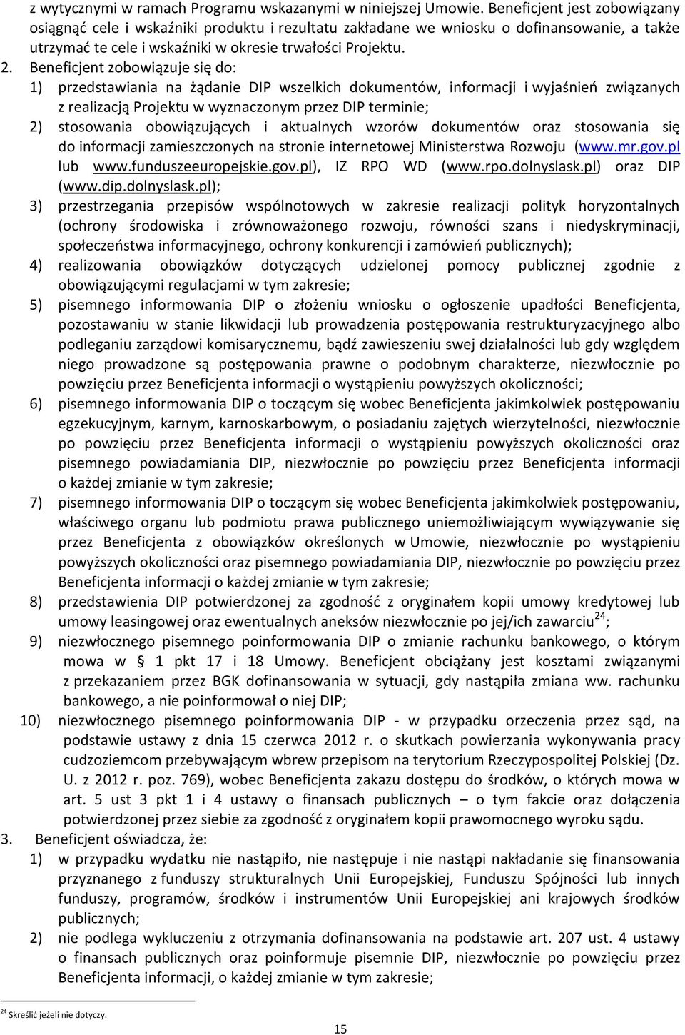 Beneficjent zobowiązuje się do: 1) przedstawiania na żądanie DIP wszelkich dokumentów, informacji i wyjaśnień związanych z realizacją Projektu w wyznaczonym przez DIP terminie; 2) stosowania