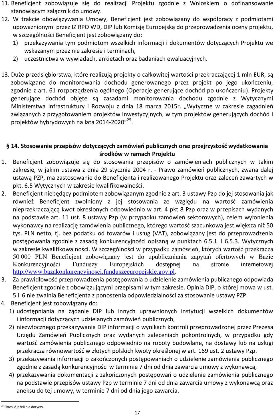 Beneficjent jest zobowiązany do: 1) przekazywania tym podmiotom wszelkich informacji i dokumentów dotyczących Projektu we wskazanym przez nie zakresie i terminach, 2) uczestnictwa w wywiadach,