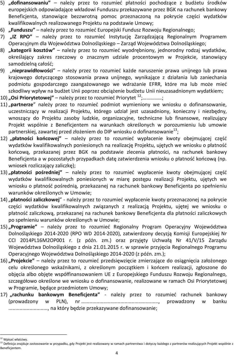 IZ RPO należy przez to rozumieć Instytucję Zarządzającą Regionalnym Programem Operacyjnym dla Województwa Dolnośląskiego Zarząd Województwa Dolnośląskiego; 8) kategorii kosztów należy przez to