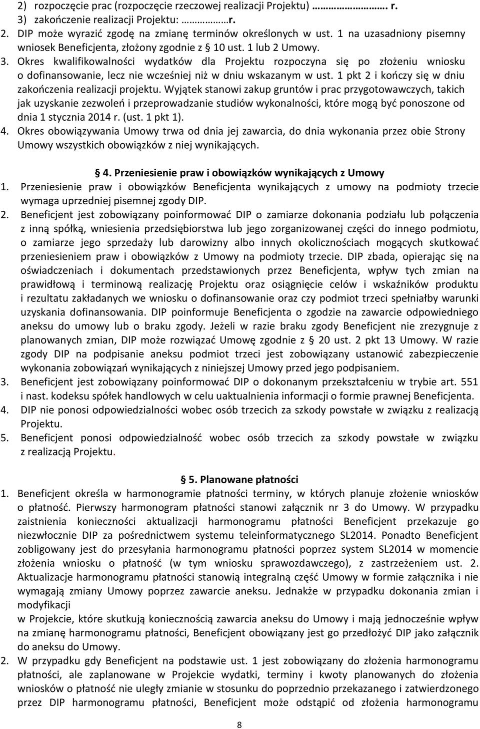 Okres kwalifikowalności wydatków dla Projektu rozpoczyna się po złożeniu wniosku o dofinansowanie, lecz nie wcześniej niż w dniu wskazanym w ust.