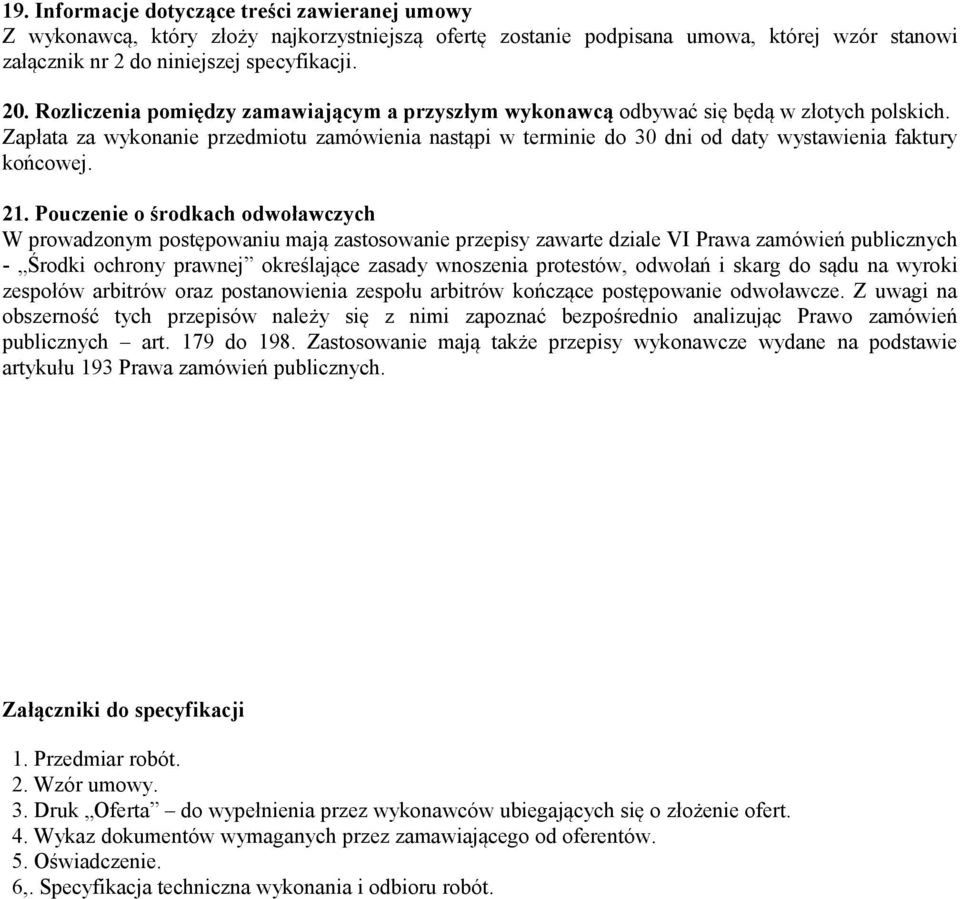Zapłata za wykonanie przedmiotu zamówienia nastąpi w terminie do 30 dni od daty wystawienia faktury końcowej. 21.