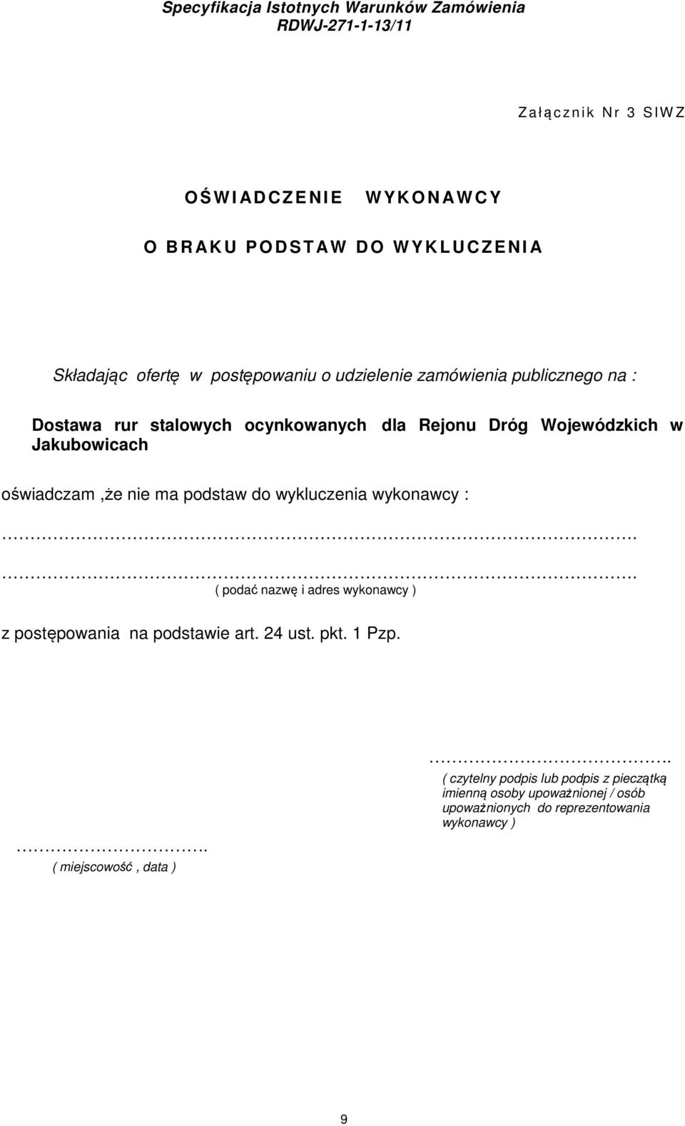 oświadczam,że nie ma podstaw do wykluczenia wykonawcy :.. ( podać nazwę i adres wykonawcy ) z postępowania na podstawie art. 24 ust. pkt.