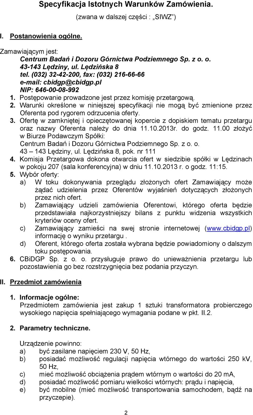 3. Ofertę w zamkniętej i opieczętowanej kopercie z dopiskiem tematu przetargu oraz nazwy Oferenta należy do dnia 11.