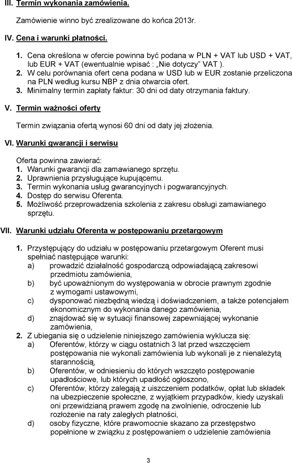 W celu porównania ofert cena podana w USD lub w EUR zostanie przeliczona na PLN według kursu NBP z dnia otwarcia ofert. 3. Minimalny termin zapłaty faktur: 30 dni od daty otrzymania faktury. V.