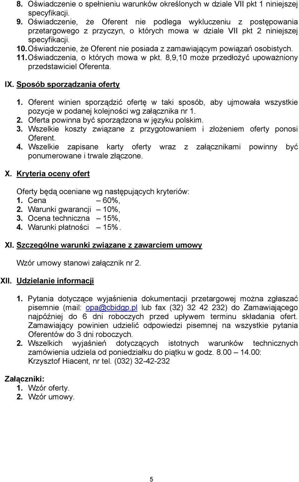 Oświadczenie, że Oferent nie posiada z zamawiającym powiązań osobistych. 11. Oświadczenia, o których mowa w pkt. 8,9,10 może przedłożyć upoważniony przedstawiciel Oferenta. IX.