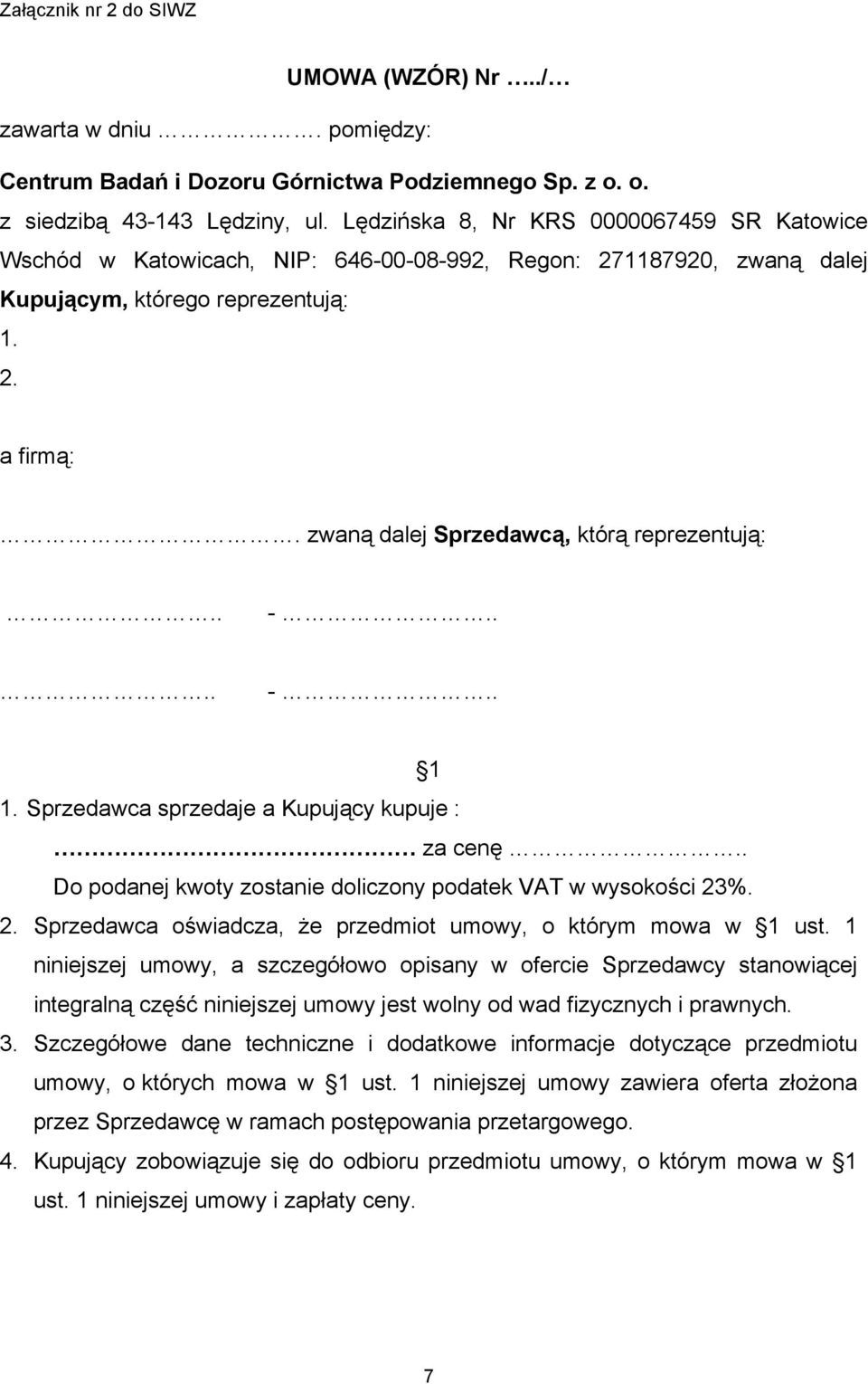 zwaną dalej Sprzedawcą, którą reprezentują:.. -.... -.. 1 1. Sprzedawca sprzedaje a Kupujący kupuje : za cenę.. Do podanej kwoty zostanie doliczony podatek VAT w wysokości 23