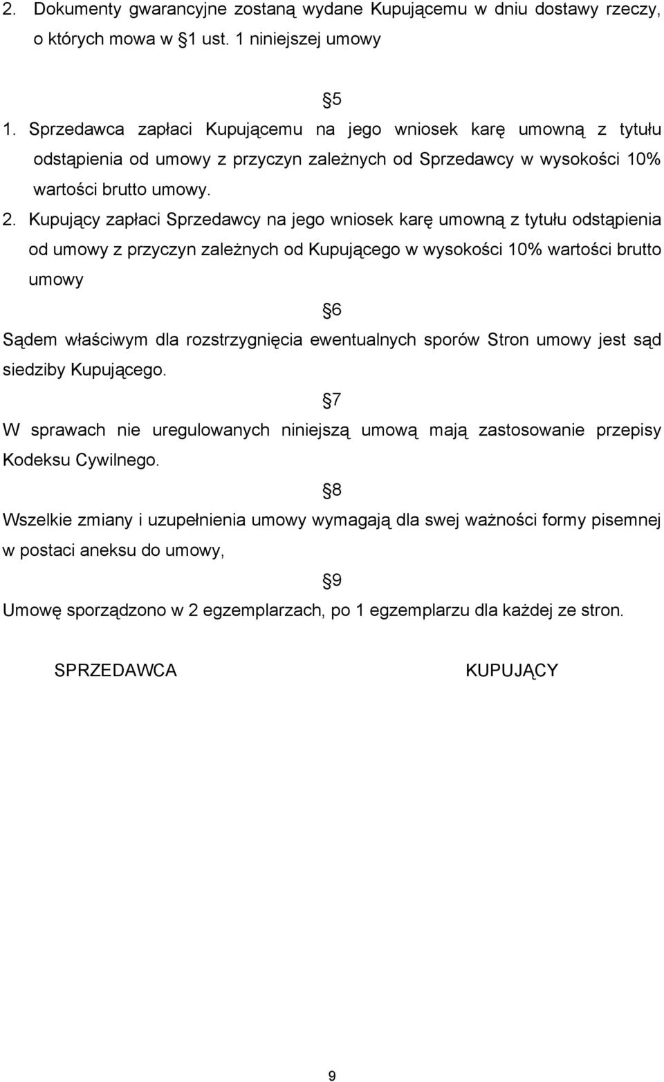 Kupujący zapłaci Sprzedawcy na jego wniosek karę umowną z tytułu odstąpienia od umowy z przyczyn zależnych od Kupującego w wysokości 10% wartości brutto umowy 6 Sądem właściwym dla rozstrzygnięcia