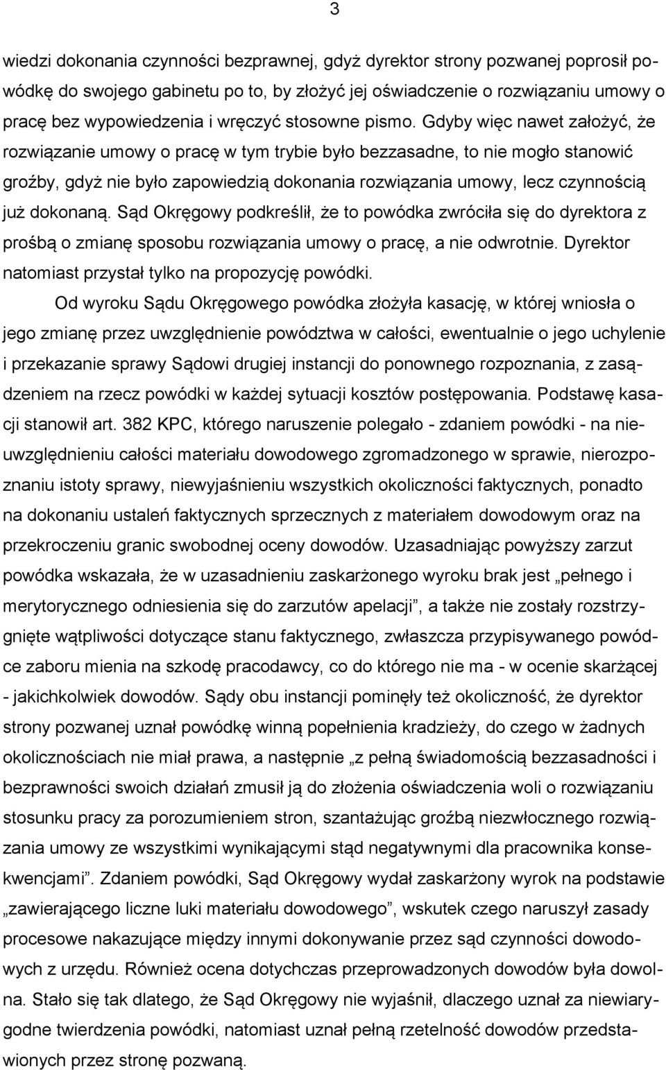 Gdyby więc nawet założyć, że rozwiązanie umowy o pracę w tym trybie było bezzasadne, to nie mogło stanowić groźby, gdyż nie było zapowiedzią dokonania rozwiązania umowy, lecz czynnością już dokonaną.