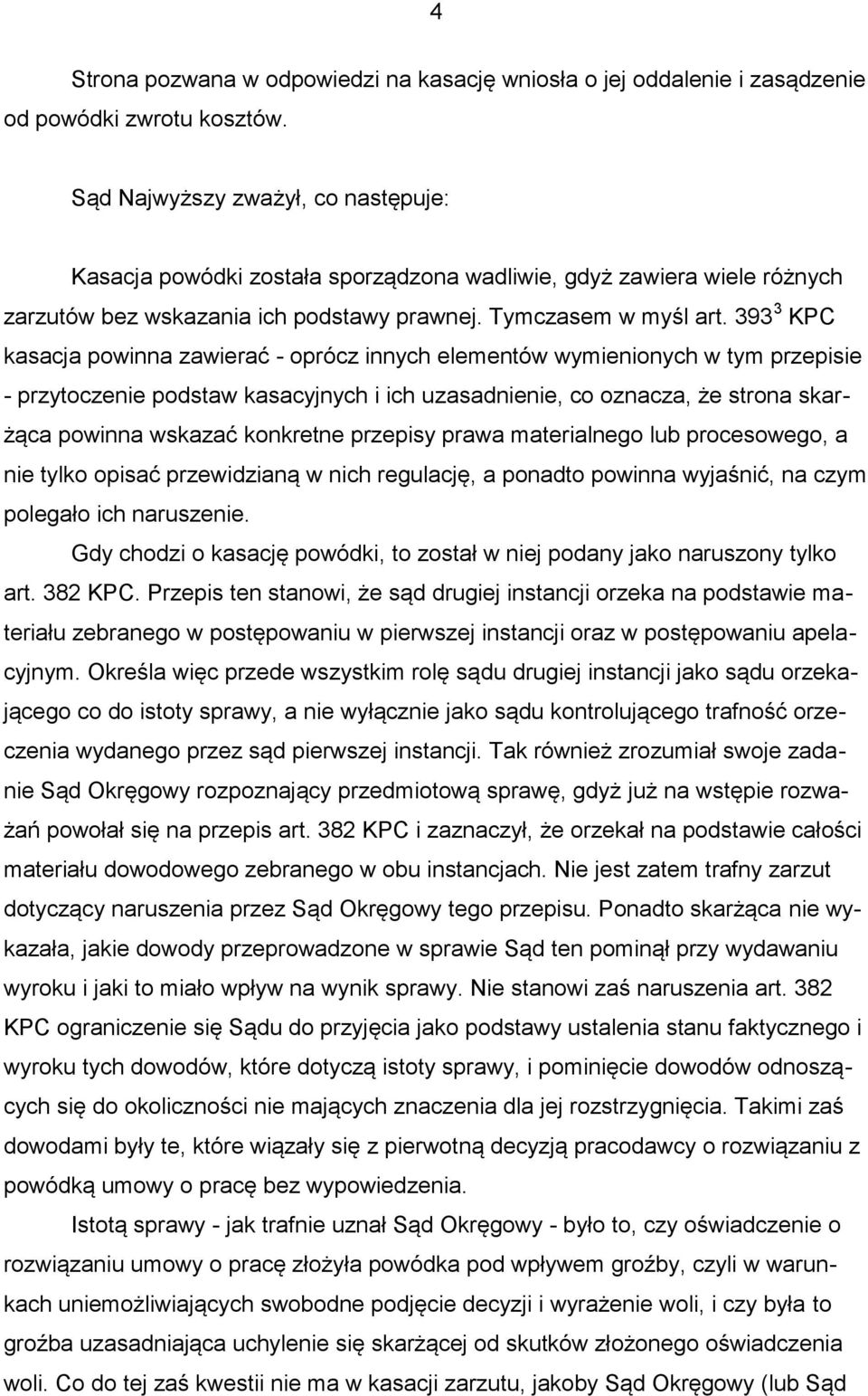 393 3 KPC kasacja powinna zawierać - oprócz innych elementów wymienionych w tym przepisie - przytoczenie podstaw kasacyjnych i ich uzasadnienie, co oznacza, że strona skarżąca powinna wskazać