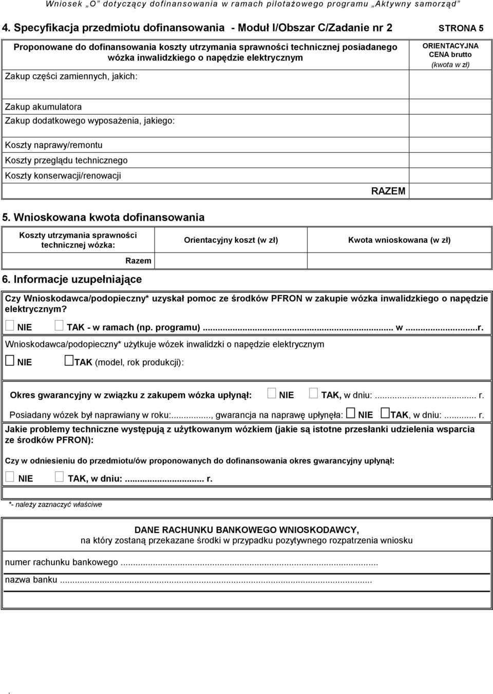 Koszty konserwacji/renowacji RAZEM 5 Wnioskowana kwota dofinansowania Koszty utrzymania sprawności technicznej wózka: Razem 6 Informacje uzupełniające Orientacyjny koszt (w zł) Kwota wnioskowana (w