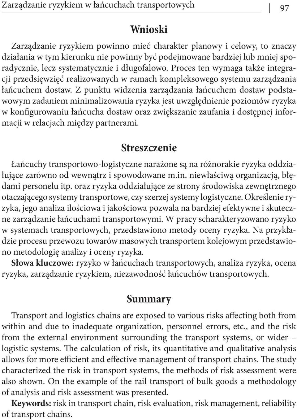 Z punktu widzenia zarządzania łańcuchem dostaw podstawowym zadaniem minimalizowania ryzyka jest uwzględnienie poziomów ryzyka w konfigurowaniu łańcucha dostaw oraz zwiększanie zaufania i dostępnej