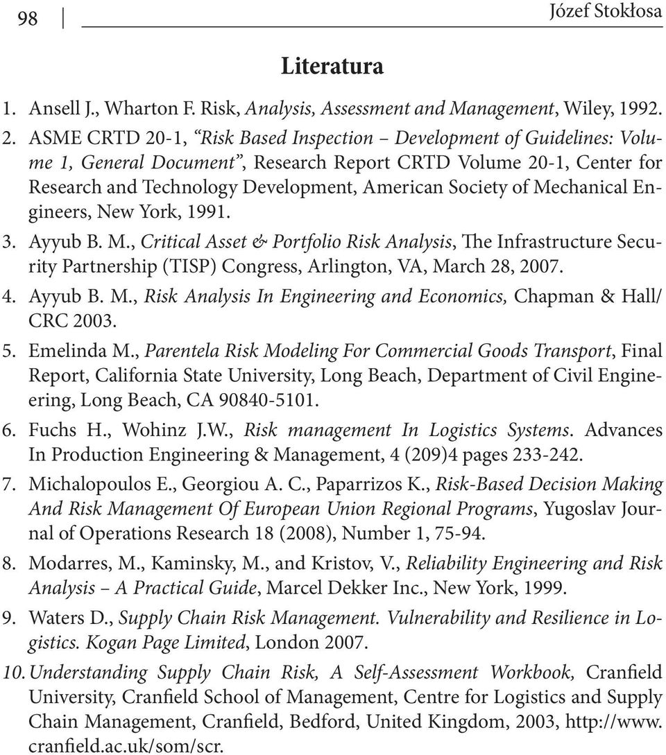 Mechanical Engineers, New York, 1991. 3. Ayyub B. M., Critical Asset & Portfolio Risk Analysis, The Infrastructure Security Partnership (TISP) Congress, Arlington, VA, March 28, 2007. 4. Ayyub B. M., Risk Analysis In Engineering and Economics, Chapman & Hall/ CRC 2003.