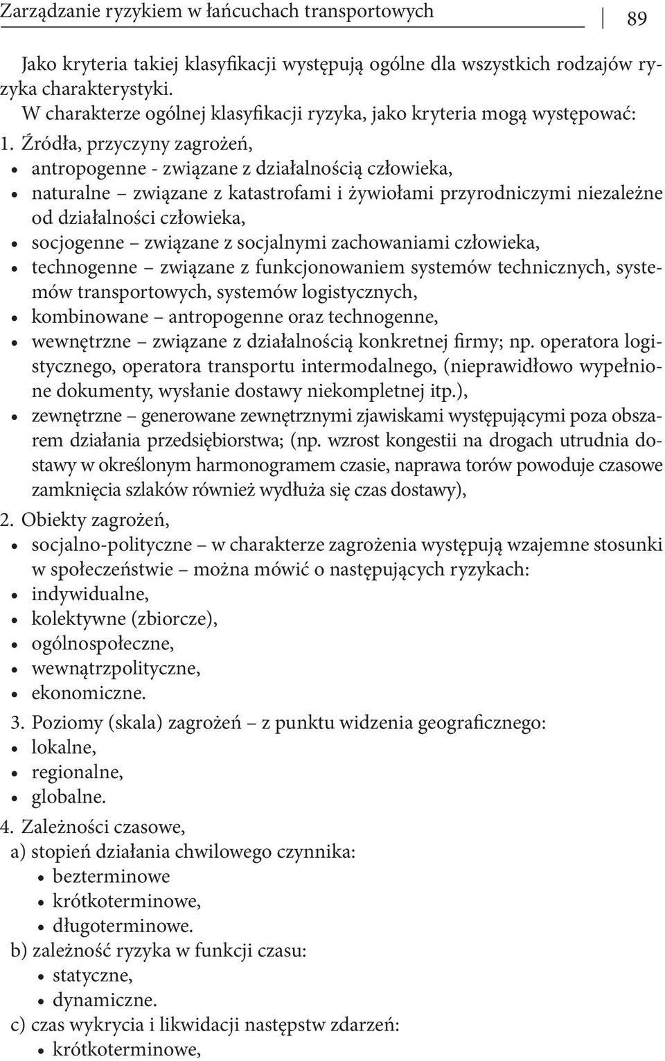 Źródła, przyczyny zagrożeń, antropogenne - związane z działalnością człowieka, naturalne związane z katastrofami i żywiołami przyrodniczymi niezależne od działalności człowieka, socjogenne związane z