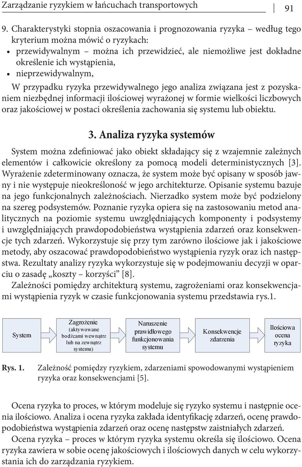 nieprzewidywalnym, W przypadku ryzyka przewidywalnego jego analiza związana jest z pozyskaniem niezbędnej informacji ilościowej wyrażonej w formie wielkości liczbowych oraz jakościowej w postaci