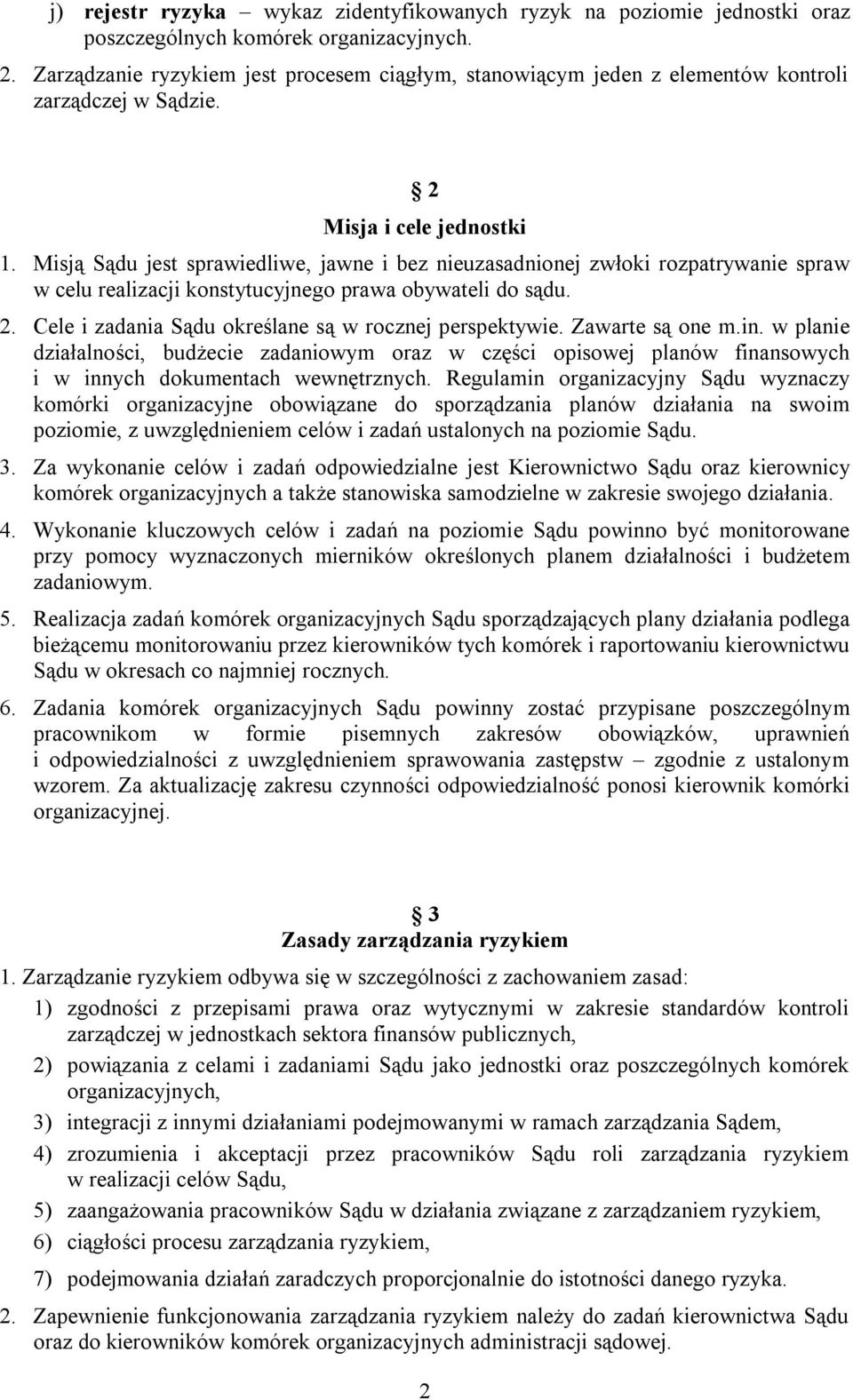 Misją Sądu jest sprawiedliwe, jawne i bez nieuzasadnionej zwłoki rozpatrywanie spraw w celu realizacji konstytucyjnego prawa obywateli do sądu. 2.