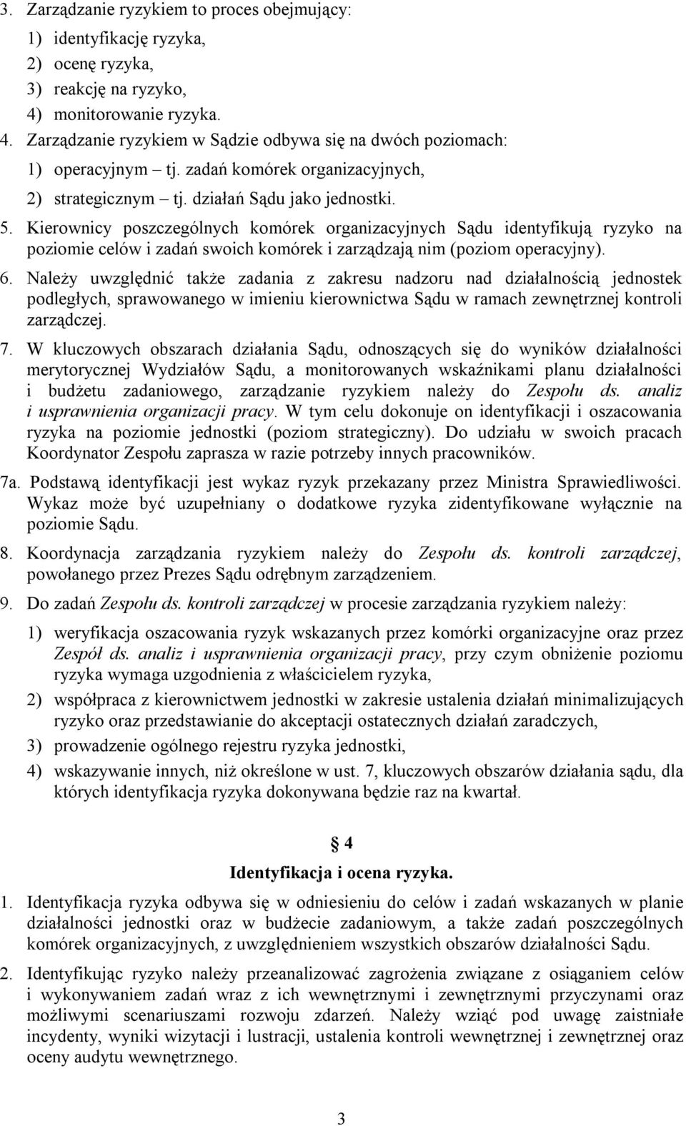 Kierownicy poszczególnych komórek organizacyjnych Sądu identyfikują ryzyko na poziomie celów i zadań swoich komórek i zarządzają nim (poziom operacyjny). 6.