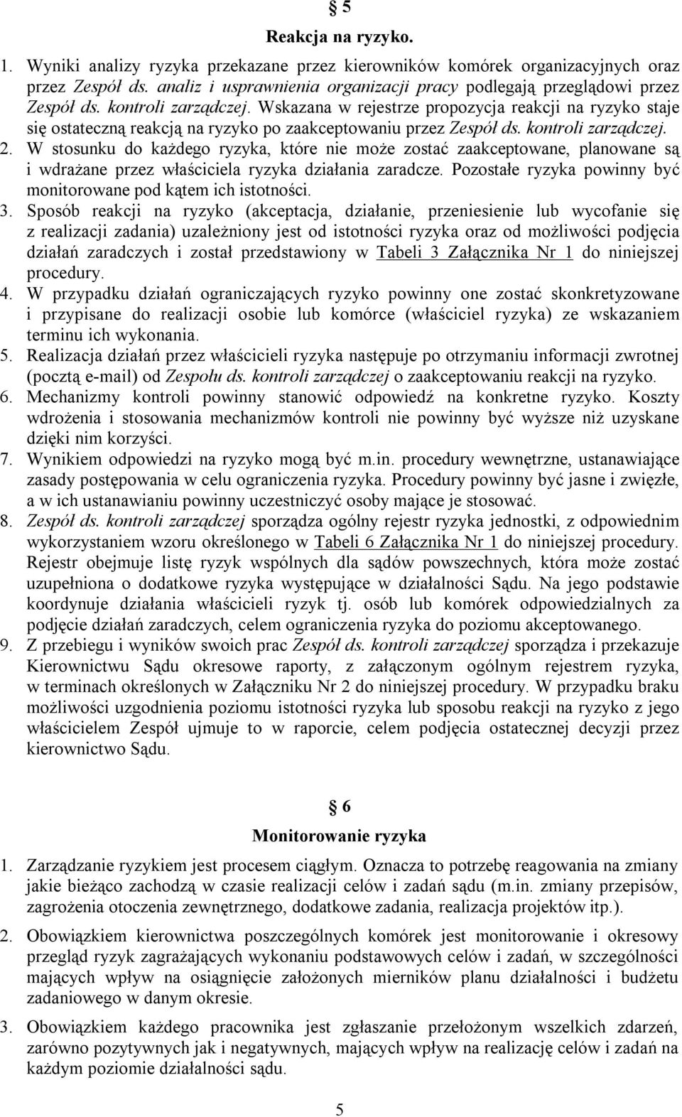 W stosunku do każdego ryzyka, które nie może zostać zaakceptowane, planowane są i wdrażane przez właściciela ryzyka działania zaradcze.