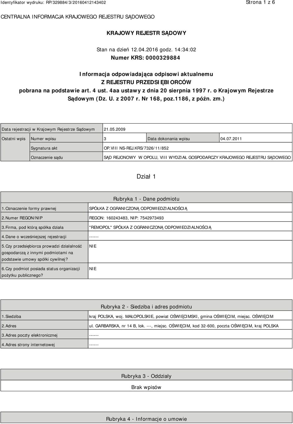 o Krajowym Rejestrze Sądowym (Dz. U. z 2007 r. Nr 168, poz.1186, z późn. zm.) Data rejestracji w Krajowym Rejestrze Sądowym 21.05.2009 Ostatni wpis Numer wpisu 3 Data dokonania wpisu 04.07.2011 Sygnatura akt Oznaczenie sądu OP.