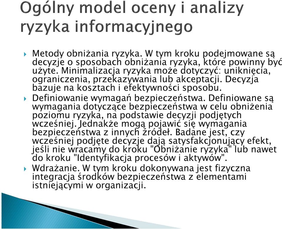 Definiowane są wymagania dotyczące bezpieczeństwa w celu obniżenia poziomu ryzyka, na podstawie decyzji podjętych wcześniej. Jednakże mogą pojawić się wymagania bezpieczeństwa z innych źródeł.