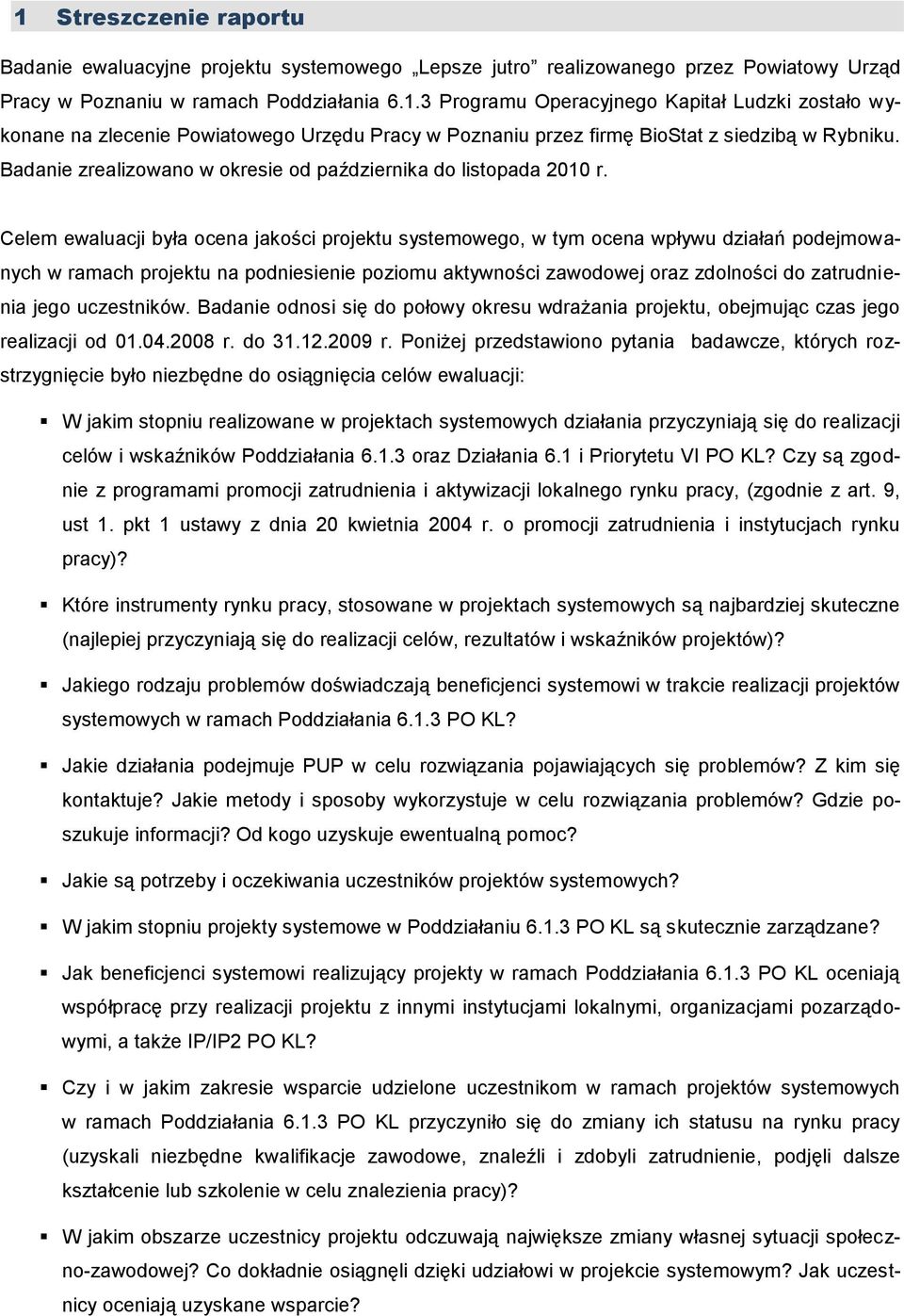 Celem ewaluacji była ocena jakości projektu systemowego, w tym ocena wpływu działań podejmowanych w ramach projektu na podniesienie poziomu aktywności zawodowej oraz zdolności do zatrudnienia jego