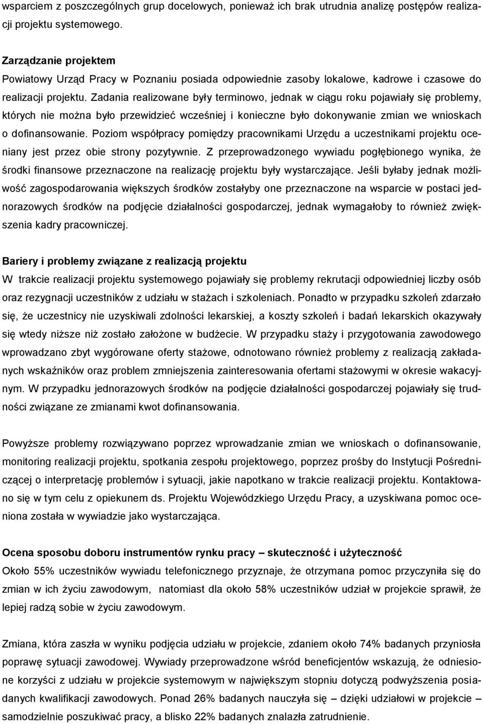 Zadania realizowane były terminowo, jednak w ciągu roku pojawiały się problemy, których nie można było przewidzieć wcześniej i konieczne było dokonywanie zmian we wnioskach o dofinansowanie.