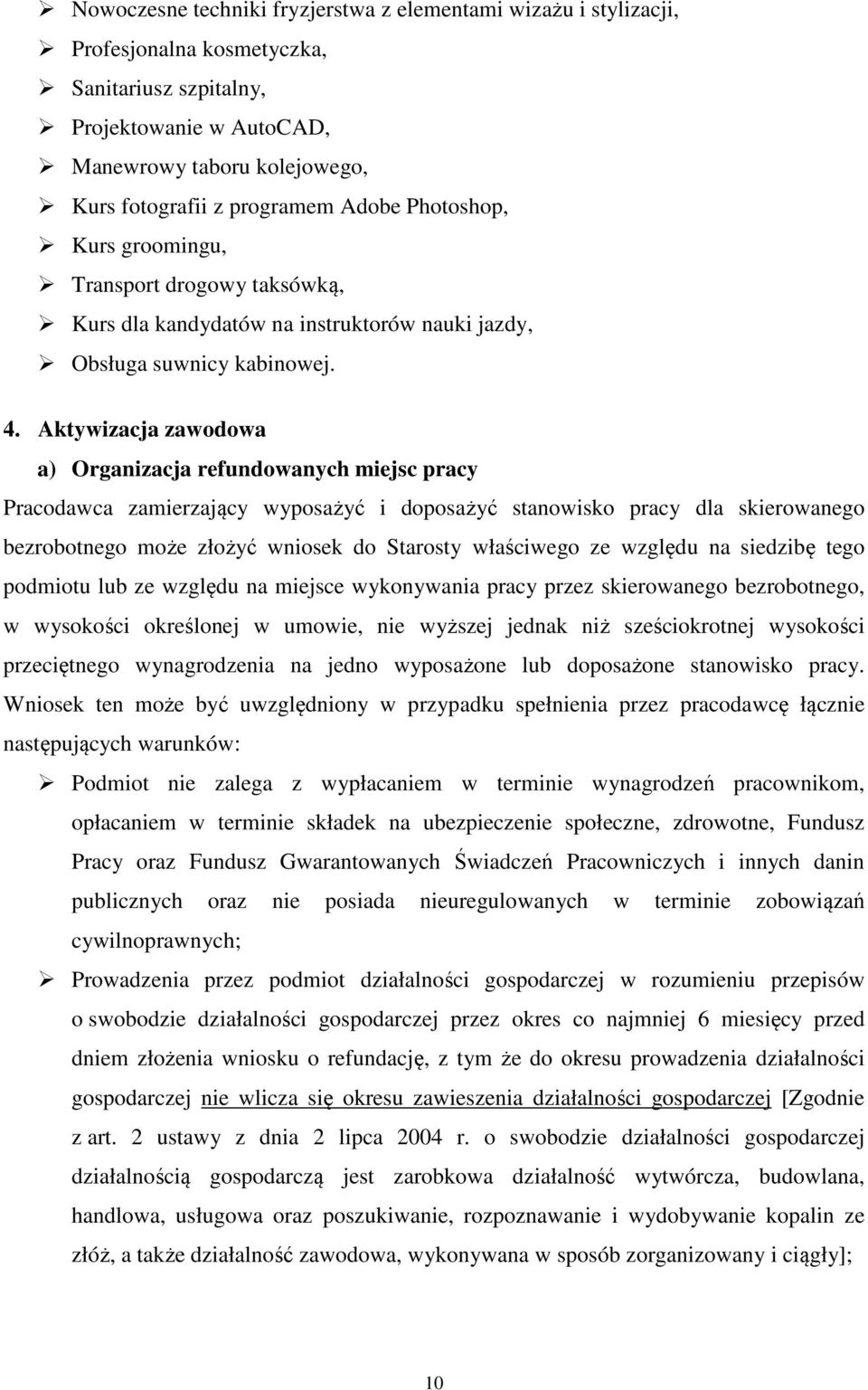 Aktywizacja zawodowa a) Organizacja refundowanych miejsc pracy Pracodawca zamierzający wyposażyć i doposażyć stanowisko pracy dla skierowanego bezrobotnego może złożyć wniosek do Starosty właściwego