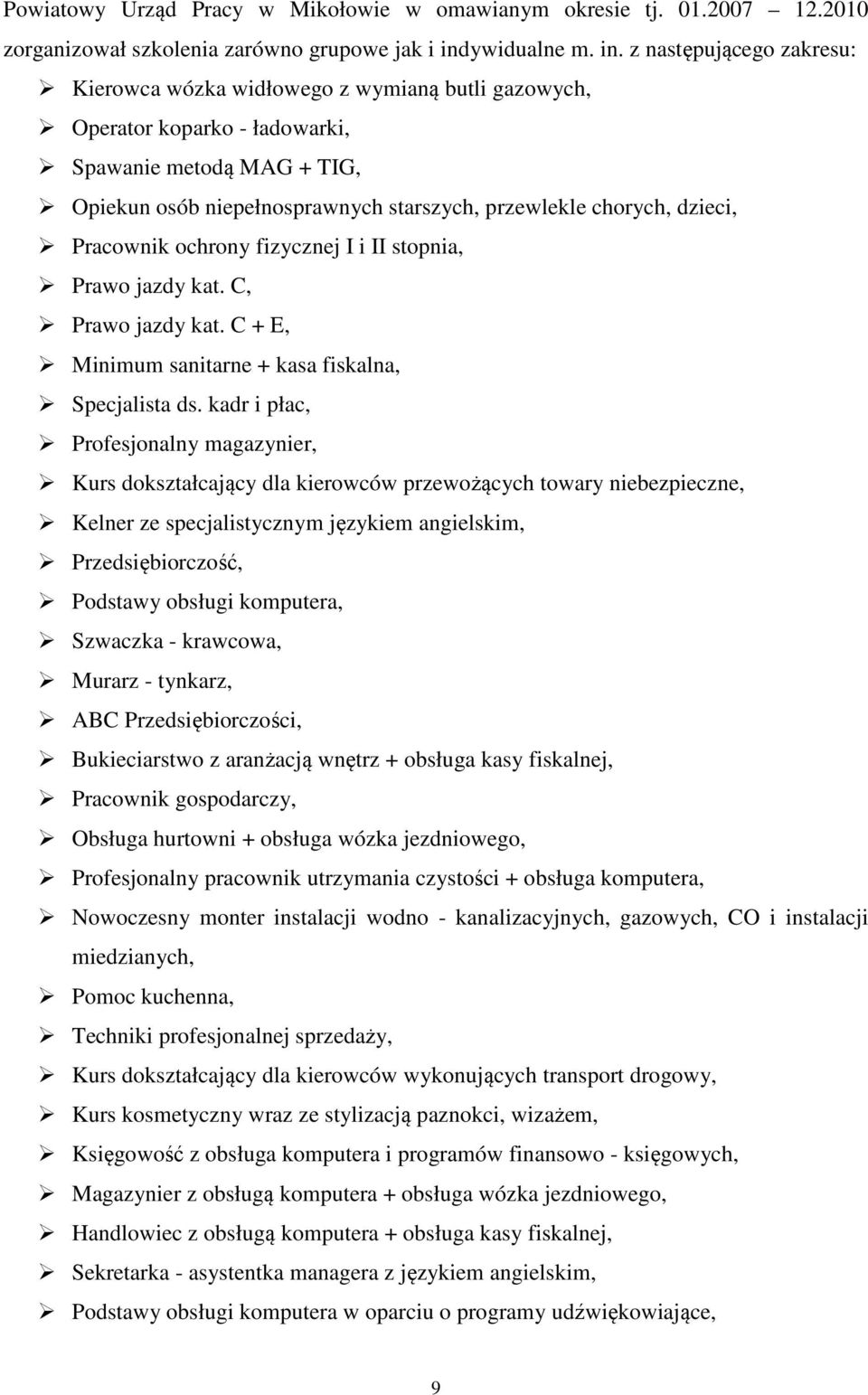 z następującego zakresu: Kierowca wózka widłowego z wymianą butli gazowych, Operator koparko - ładowarki, Spawanie metodą MAG + TIG, Opiekun osób niepełnosprawnych starszych, przewlekle chorych,