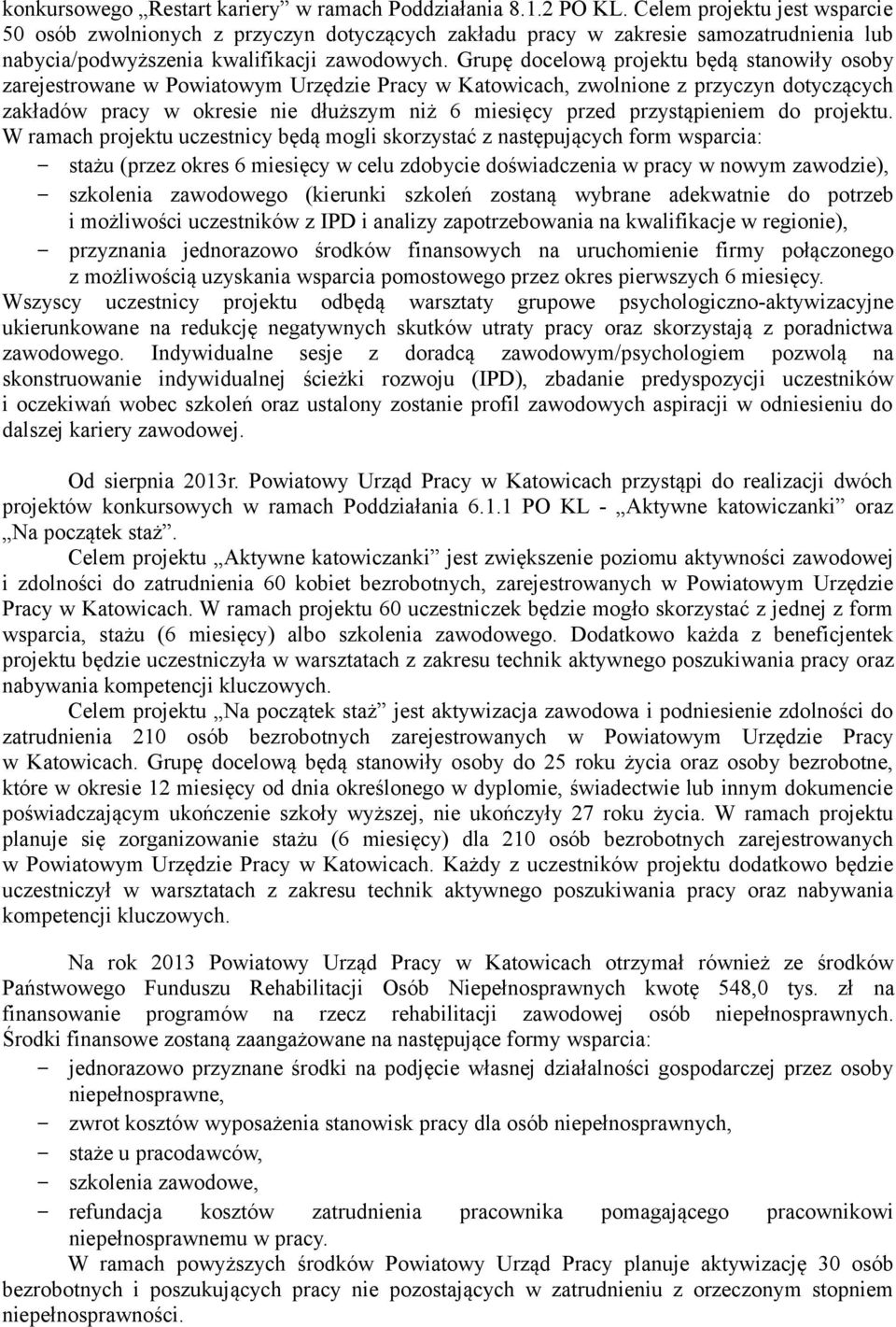 Grupę docelową projektu będą stanowiły osoby zarejestrowane w Powiatowym Urzędzie Pracy w Katowicach, zwolnione z przyczyn dotyczących zakładów pracy w okresie nie dłuższym niż 6 miesięcy przed