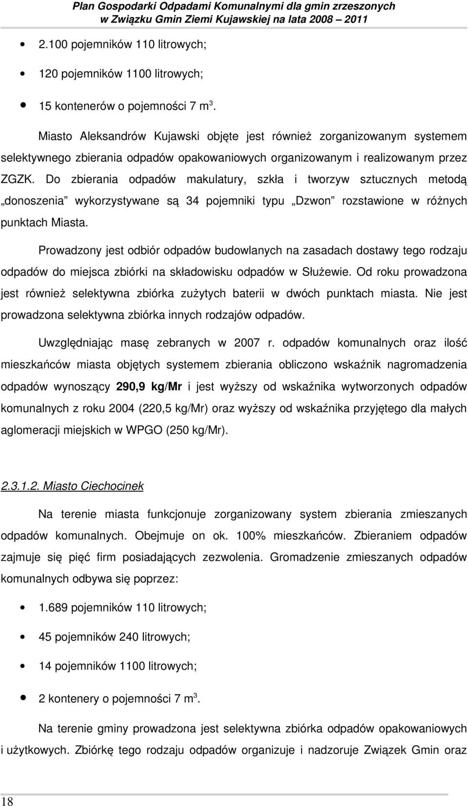 Do zbierania odpadów makulatury, szkła i tworzyw sztucznych metodą donoszenia wykorzystywane są 34 pojemniki typu Dzwon rozstawione w różnych punktach Miasta.