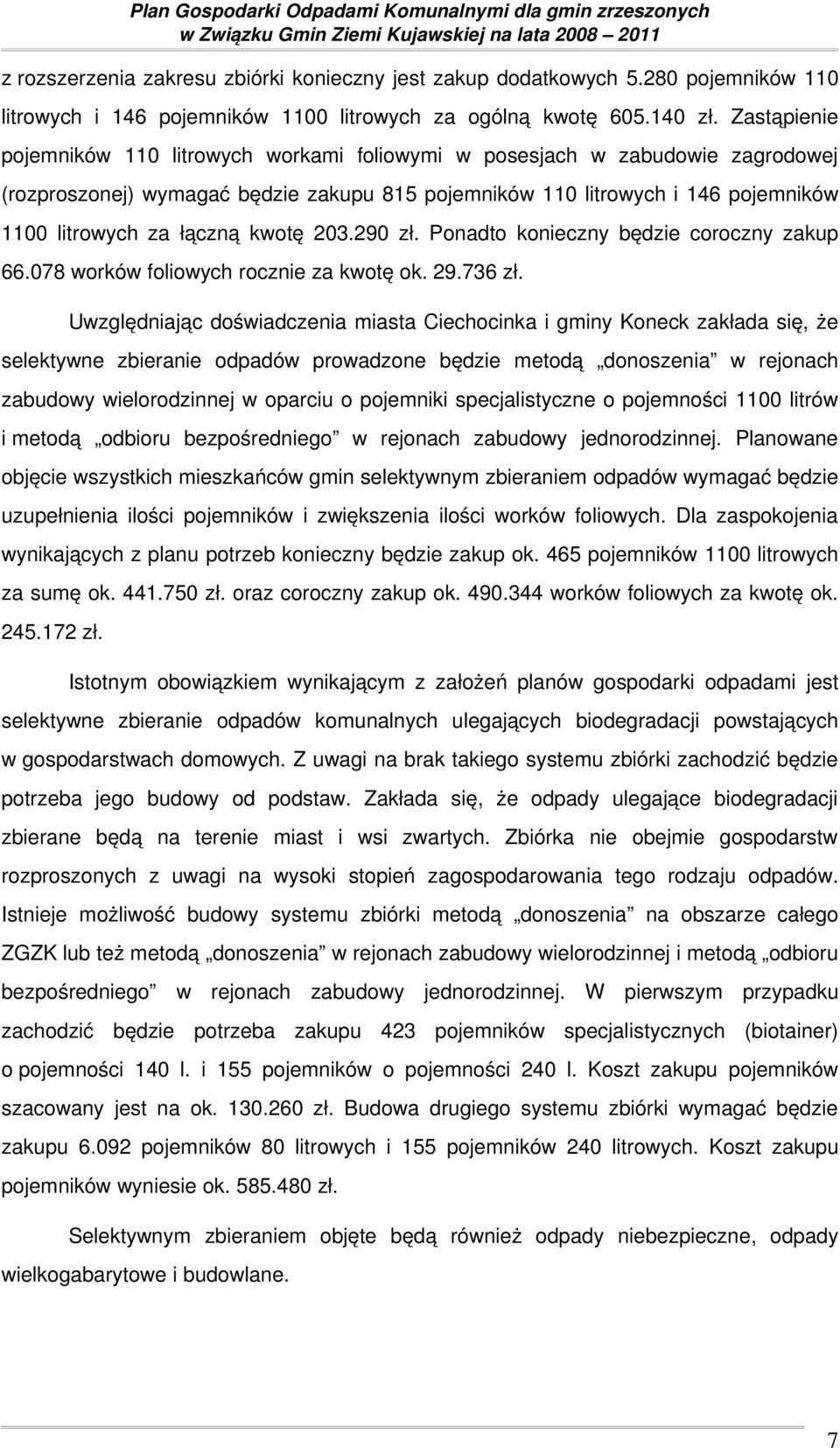 kwotę 203.290 zł. Ponadto konieczny będzie coroczny zakup 66.078 worków foliowych rocznie za kwotę ok. 29.736 zł.