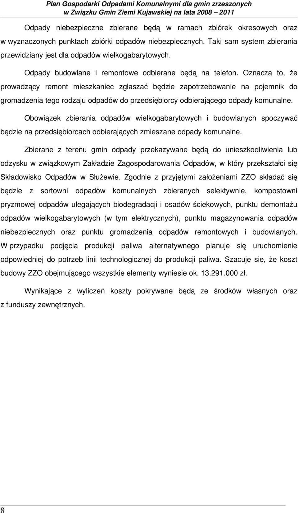 Oznacza to, że prowadzący remont mieszkaniec zgłaszać będzie zapotrzebowanie na pojemnik do gromadzenia tego rodzaju odpadów do przedsiębiorcy odbierającego odpady komunalne.