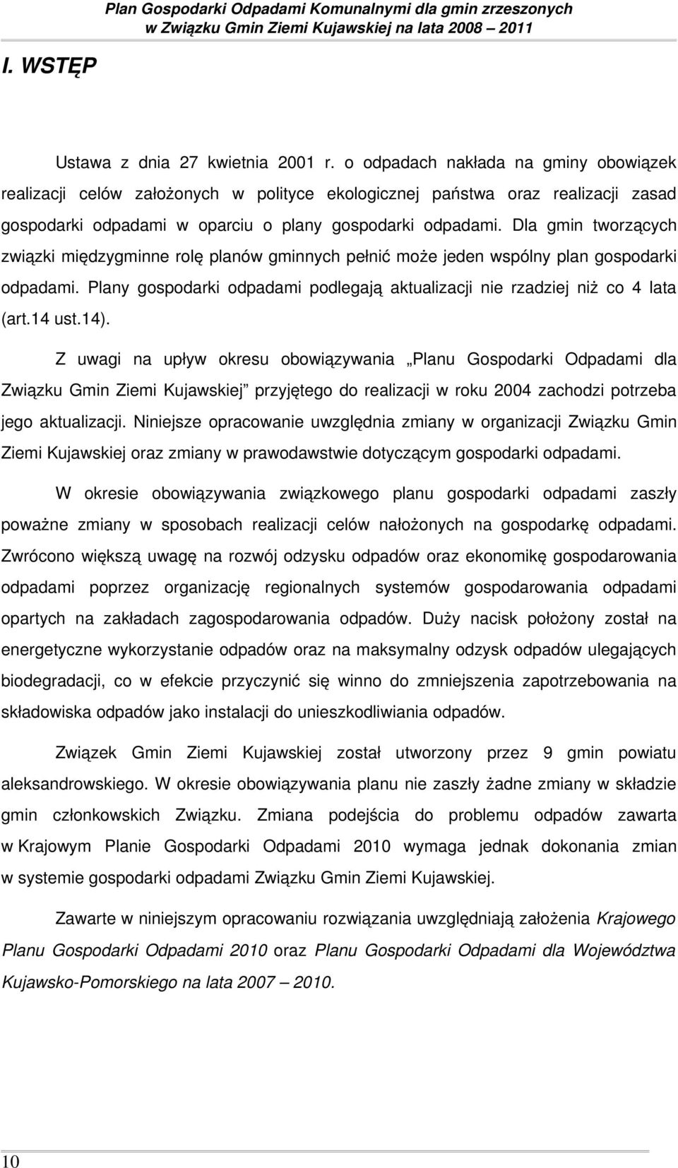 Dla gmin tworzących związki międzygminne rolę planów gminnych pełnić może jeden wspólny plan gospodarki odpadami. Plany gospodarki odpadami podlegają aktualizacji nie rzadziej niż co 4 lata (art.