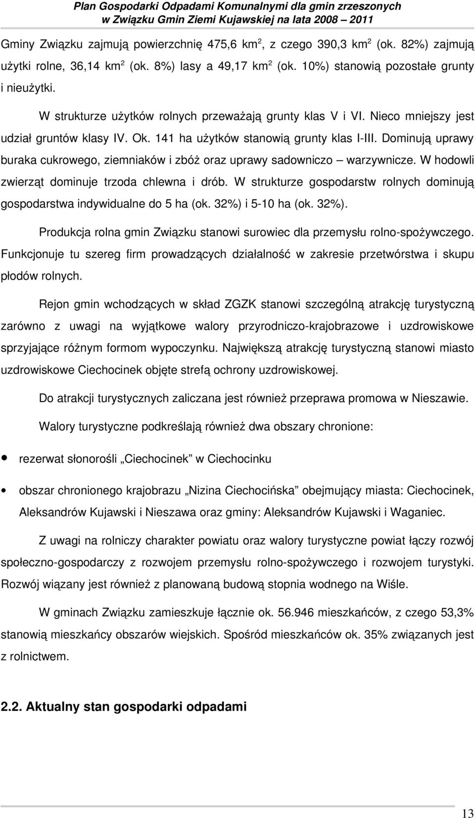 Dominują uprawy buraka cukrowego, ziemniaków i zbóż oraz uprawy sadowniczo warzywnicze. W hodowli zwierząt dominuje trzoda chlewna i drób.