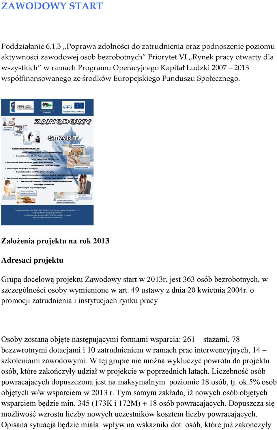 2013 współfinansowanego ze środków Europejskiego Funduszu Społecznego. Założenia projektu na rok 2013 Adresaci projektu Grupą docelową projektu Zawodowy start w 2013r.