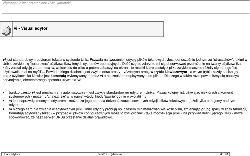 Dość często zdarzało mi się obserwować przeraŝenie na twarzy uŝytkownika, który zaczął edycję za pomocą vi, wpisał coś do pliku a potem zobaczył na ekran - te resztki które zostały z pliku zwykle