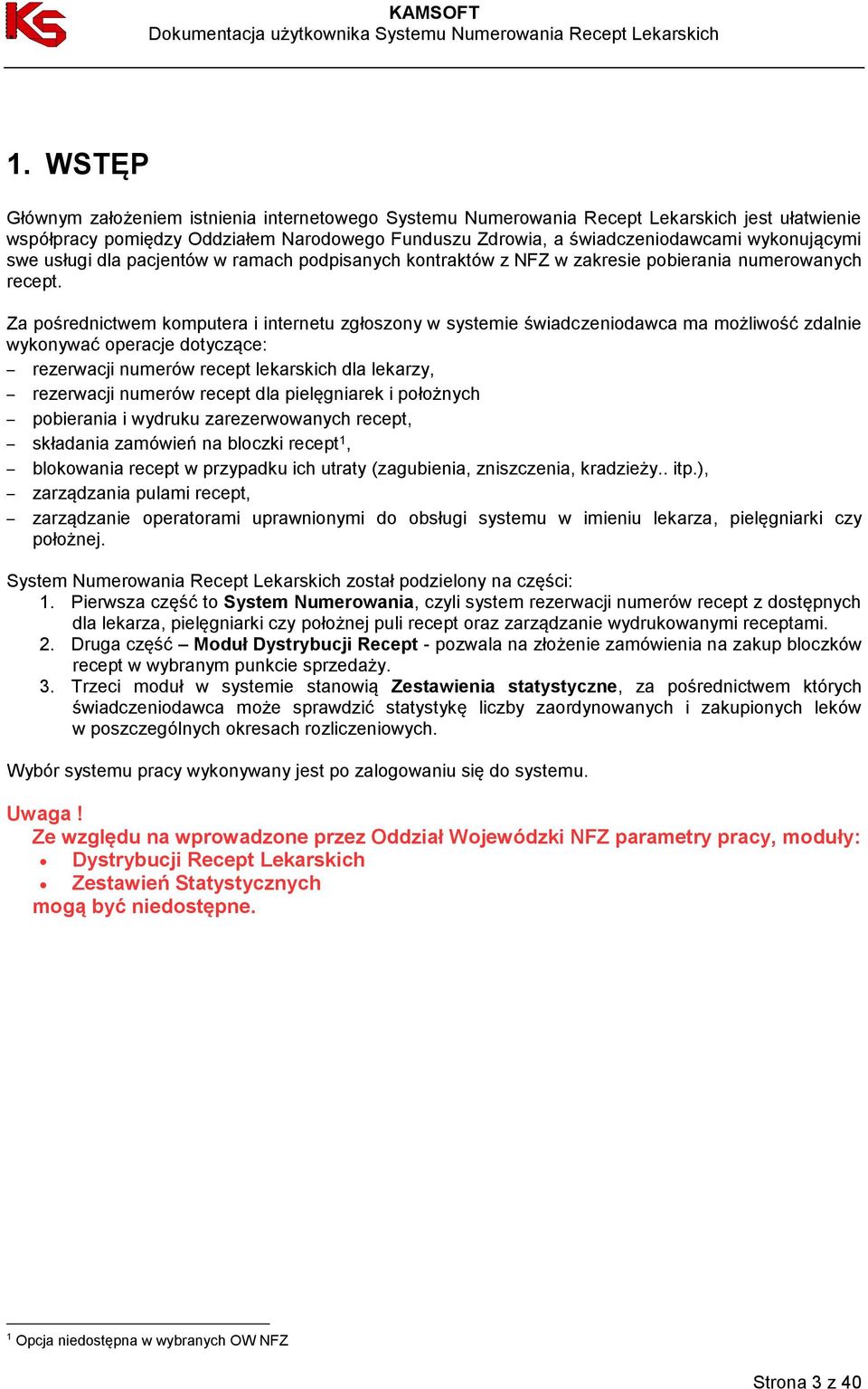 Za pośrednictwem komputera i internetu zgłoszony w systemie świadczeniodawca ma możliwość zdalnie wykonywać operacje dotyczące: rezerwacji numerów recept lekarskich dla lekarzy, rezerwacji numerów