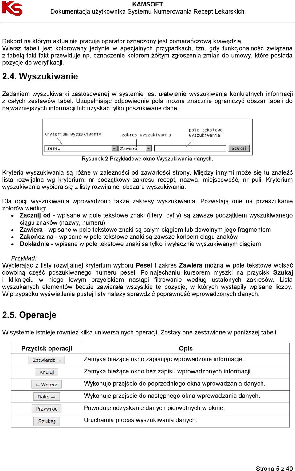 Wyszukiwanie Zadaniem wyszukiwarki zastosowanej w systemie jest ułatwienie wyszukiwania konkretnych informacji z całych zestawów tabel.