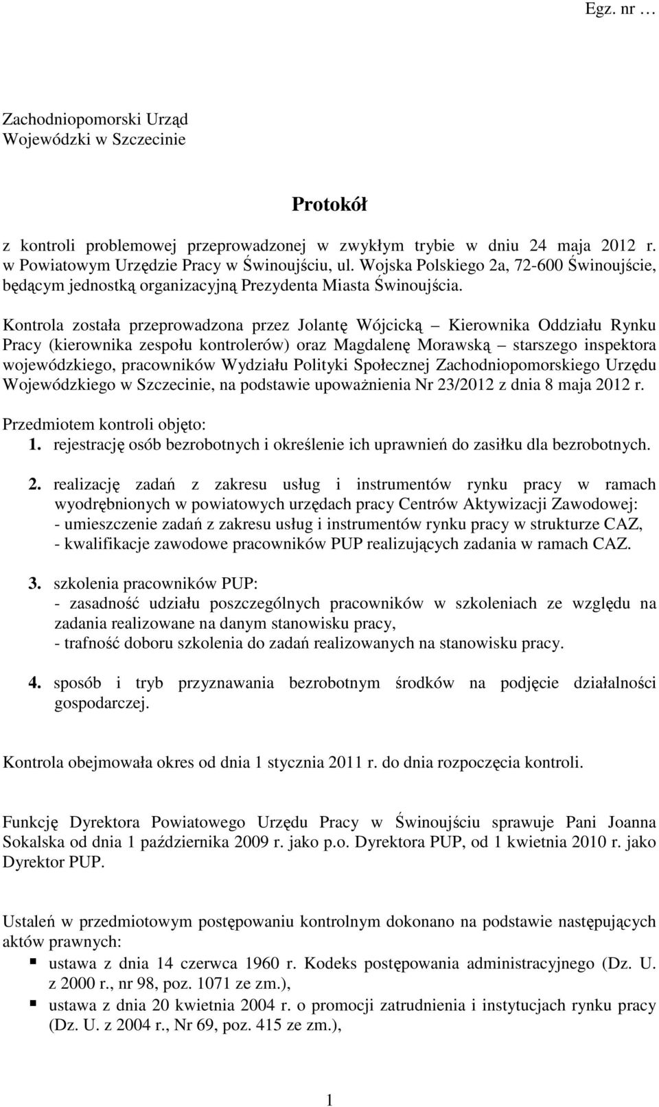 Kontrola została przeprowadzona przez Jolantę Wójcicką Kierownika Oddziału Rynku Pracy (kierownika zespołu kontrolerów) oraz Magdalenę Morawską starszego inspektora wojewódzkiego, pracowników