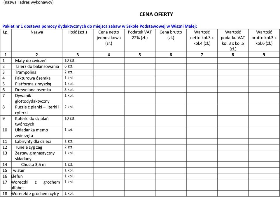 3 Trampolina 2 szt. 4 Fakturowa ósemka 1 kpl. 5 Platforma z myszką 1 kpl. 6 Drewniana ósemka 3 kpl. 7 Dywanik glottodydaktyczny 1 kpl. 8 Puzzle z pianki literki i 2 kpl.