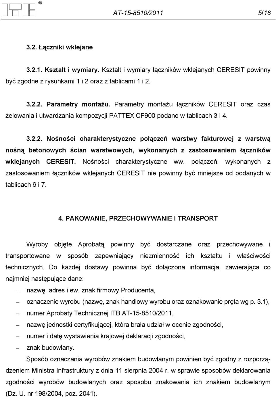 2. Nośności charakterystyczne połączeń warstwy fakturowej z warstwą nośną betonowych ścian warstwowych, wykonanych z zastosowaniem łączników wklejanych CERESIT. Nośności charakterystyczne ww.