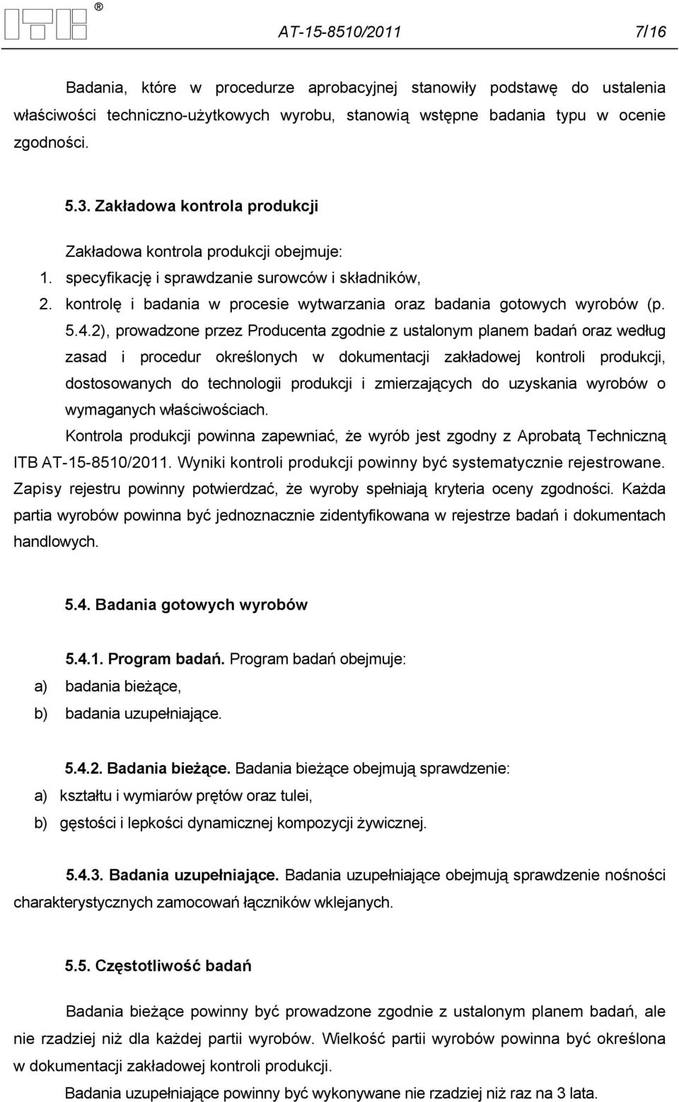 5.4.2), prowadzone przez Producenta zgodnie z ustalonym planem badań oraz według zasad i procedur określonych w dokumentacji zakładowej kontroli produkcji, dostosowanych do technologii produkcji i