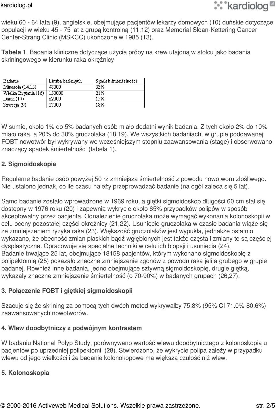 Badania kliniczne dotyczące użycia próby na krew utajoną w stolcu jako badania skriningowego w kierunku raka okrężnicy W sumie, około 1% do 5% badanych osób miało dodatni wynik badania.