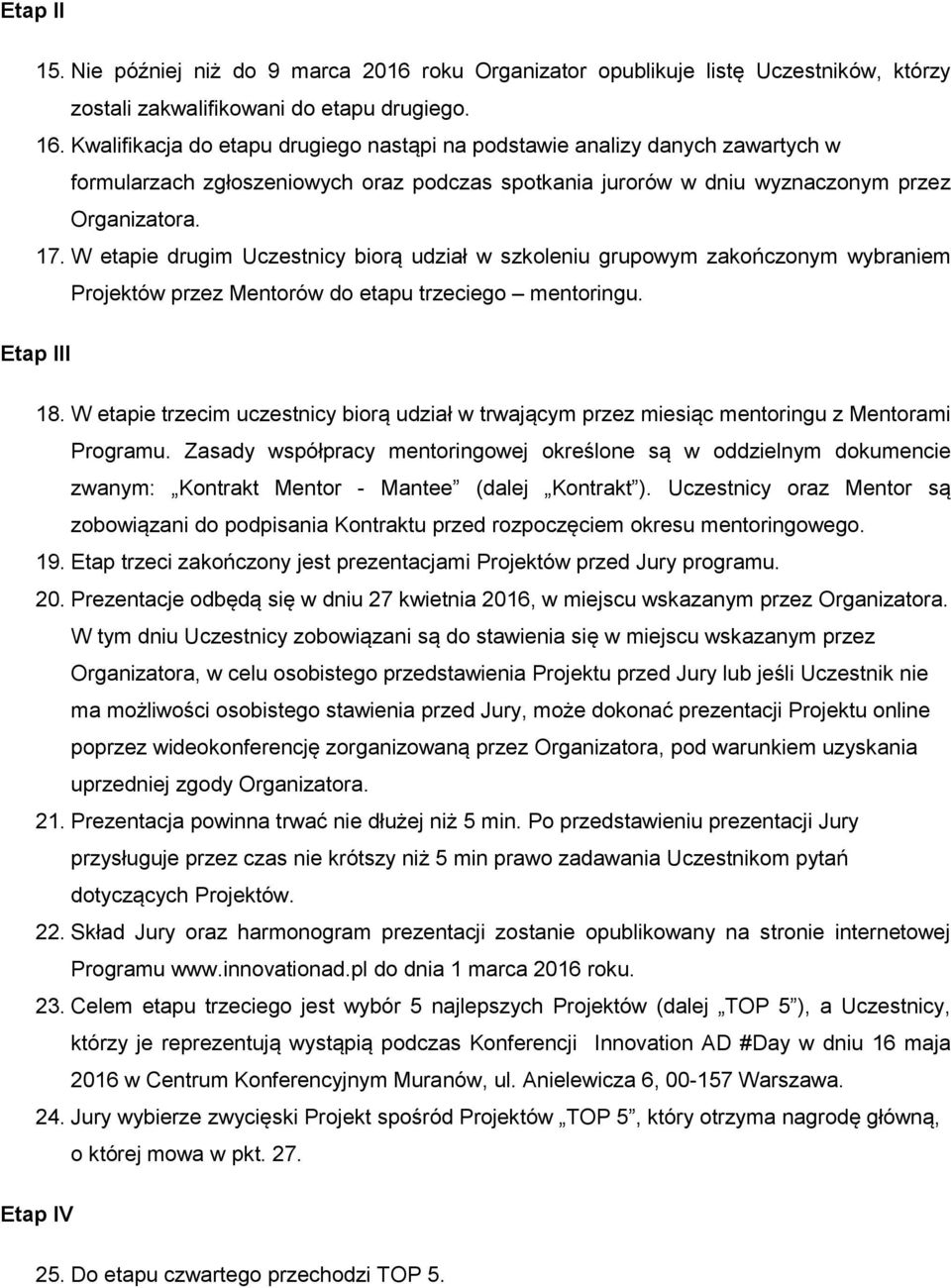 W etapie drugim Uczestnicy biorą udział w szkoleniu grupowym zakończonym wybraniem Projektów przez Mentorów do etapu trzeciego mentoringu. Etap III 18.